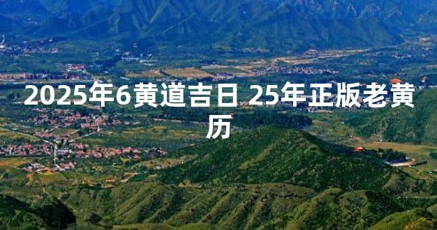2025年6黄道吉日 25年正版老黄历